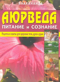 Купить Аюрведа - питание и сознание. Рецепты и советы для здоровья тела, духа и души — Фото №1