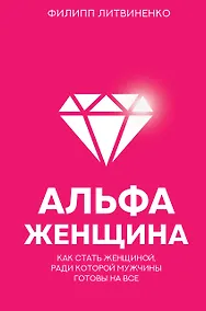Купить Альфа-женщина. Как стать женщиной, ради которой мужчины готовы на все — Фото №1