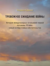 Купить Тревожное ожидание войны. История международных отношений первой половины XX века: новый взгляд и новые обстоятельства — Фото №1