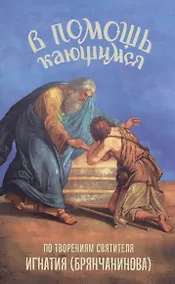 Купить В помощь кающимся. По творениям святителя Игнатия (Брянчанинова) — Фото №1