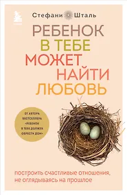 Купить Ребенок в тебе может найти любовь. Построить счастливые отношения, не оглядываясь на прошлое — Фото №1