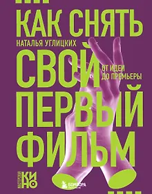 Купить Как снять свой первый фильм. От идеи до премьеры — Фото №1