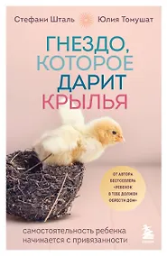Купить Гнездо, которое дарит крылья. Самостоятельность ребенка начинается с привязанности — Фото №1