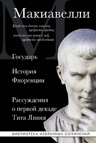 Купить Макиавелли. Государь. История Флоренции. Рассуждения о первой декаде Тита Ливия — Фото №1