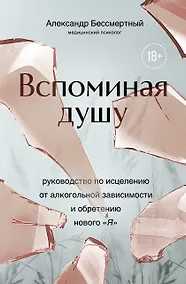 Купить Вспоминая душу. Руководство по исцелению от алкогольной зависимости и обретению нового "Я" — Фото №1