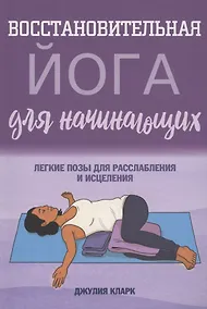 Купить Восстановительная йога для начинающих: легкие позы для расслабления и исцеления — Фото №1