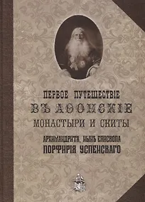 Купить Первое путешествие в Афонские монастыри и скиты архимандрита ныне епископа Порфирия (Успенского) — Фото №1