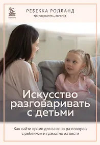 Купить Искусство разговаривать с детьми. Как найти время для важных разговоров с ребенком и грамотно их вести — Фото №1