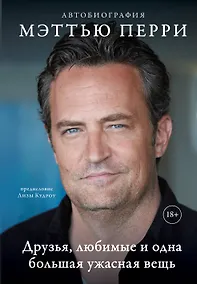 Купить ДРУЗЬЯ, ЛЮБИМЫЕ И ОДНА БОЛЬШАЯ УЖАСНАЯ ВЕЩЬ. Автобиография Мэттью Перри — Фото №1