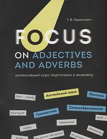 Купить Focus on Adjectives and Adverbs. Английский язык: Грамматика. Лексика. Словообразование: интенсивный курс подготовки к экзамену — Фото №1