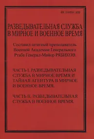 Купить Разведывательная служба в мирное и военное время. Часть I. Разведывательная служба в мирное и военное время и тайная агентура в мирное и военное время. Часть II. Разведывательная служба в военное время — Фото №1