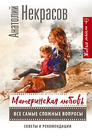Купить Материнская любовь. Все самые сложные вопросы. Советы и рекомендации — Фото №1