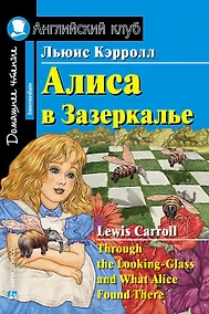 Купить Алиса в Зазеркалье/Through the Looking-Glass, and What Alice Found There. Домашнее чтение с заданиями по ФГОС. Английский клуб — Фото №1