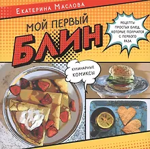 Купить Мой первый блин. Рецепты простых блюд, которые получаются с первого раза. Кулинарные комиксы — Фото №1