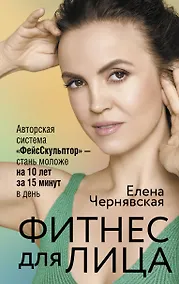 Купить Фитнес для лица. Авторская система «ФейсСкульптор» — стань моложе на 10 лет за 15 минут в день — Фото №1