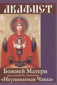 Купить Акафист Божией Матери пред иконой Ее, именуемой "Неупиваемая Чаша" — Фото №1