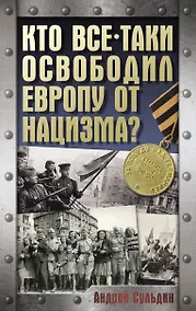 Купить Кто все-таки освободил Европу от нацизма? — Фото №1