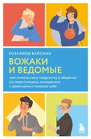 Купить Вожаки и ведомые. Чем помочь сыну-подростку в общении со сверстниками, отношениях с девочками и поисках себя — Фото №1