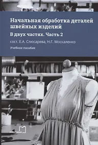 Купить Начальная обработка деталей швейных изделий. Учебное пособие. В двух частях. Часть 2 — Фото №1