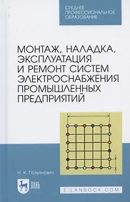 Купить Монтаж, наладка, эксплуатация и ремонт систем электроснабжения промышленных предприятий. Учебное пособие для СПО — Фото №1