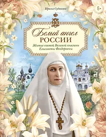 Купить Белый ангел России. Житие святой Великой княгини Елисаветы Феодоровны в пересказе для детей — Фото №1