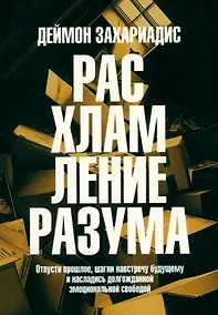 Купить Расхламление разума: Отпусти прошлое, шагни навстречу будущему и насладись долгожданной эмоциональной свободой — Фото №1