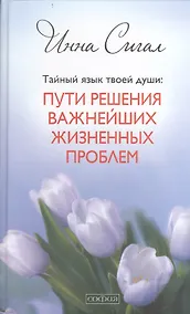 Купить Тайный язык твоей души: Пути решения важнейших жизненных проблем — Фото №1