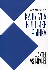 Купить Культура в логике рынка: факты VS мифы: монография. — Фото №1