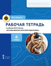 Купить Рабочая тетрадь к учебнику Ф.В. Еленина «Основы военно-морской подготовки. Начальная военно-морская подготовка для 5–6 классов общеобразовательных организаций». 6 класс — Фото №1