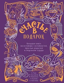 Купить Счастье в подарок. Большая книга неслучайных случайностей, простых радостей и подсказок сердца — Фото №1