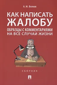 Купить Как написать жалобу: образцы с комментариями на все случаи жизни. Сборник — Фото №1