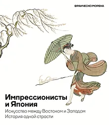 Купить Импрессионисты и Япония. Искусство между Востоком и Западом. История одной страсти — Фото №1