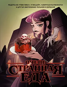 Купить Очень странная еда. Рецепты из "Твин Пикса", "Уэнсдей", "Сверхъестественного" и других мистических фильмов и сериалов — Фото №1