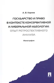 Купить Государство и право в контексте консервативной и либеральной идеологии: опыт ретроспективного анализа. Монография — Фото №1