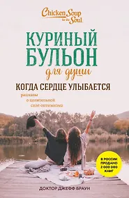 Купить Куриный бульон для души. Когда сердце улыбается. Рассказы о целительной силе оптимизма — Фото №1