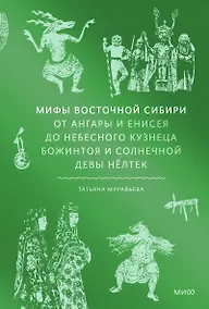 Купить Мифы Восточной Сибири. От Ангары и Енисея до небесного кузнеца Божинтоя и солнечной девы Нелтек — Фото №1