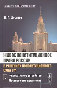 Купить Живое конституционное право России в решениях Конституционного Суда РФ. В 7 томах. Том 5. Федеративное устройство. Местное самоуправление — Фото №1