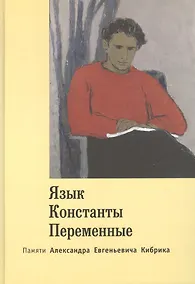 Купить Язык. Константы. Переменные. Памяти Александра Евгеньевича Кибрика. — Фото №1