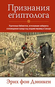 Купить Признания египтолога. Утраченные библиотеки, исчезнувшие лабиринты и неожиданная правда под сводами пирамид в Саккаре — Фото №1