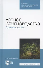 Купить Лесное семеноводство. Древоводство. Учебник для СПО — Фото №1