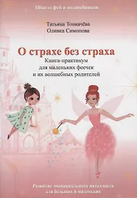 Купить О страхе без страха. Книга-практикум для маленьких феечек и их волшебных родителей. Развитие эмоционального интеллекта для больших и маленьких — Фото №1