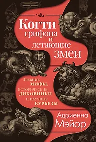 Купить Когти грифона и летающие змеи: Древние мифы, исторические диковинки и научные курьезы — Фото №1