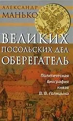 Купить Великих посольских дел оберегатель: Политическая биография князя Голицина В.В. — Фото №1