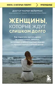 Купить Женщины, которые ждут слишком долго. Как перестать тратить время на недоступных, женатых, не готовых к обязательствам мужчин, и обрести счастье в личной жизни — Фото №1