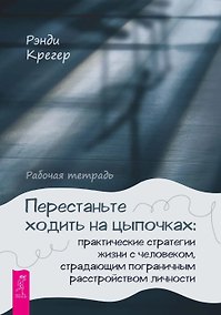 Купить Перестаньте ходить на цыпочках: практические стратегии жизни с человеком, страдающим пограничным расстройством личности. Рабочая тетрадь — Фото №1