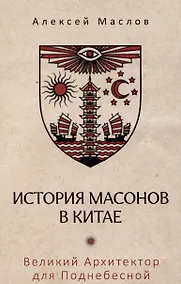 Купить История масонов в Китае. Великий Архитектор для Поднебесной — Фото №1
