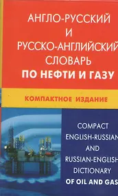 Купить Англо-русский и русско-английский словарь по нефти и газу. Компактное издание / Свыше 50 000 терминов, сочетаний, эквивалентов... С транскрипцией — Фото №1