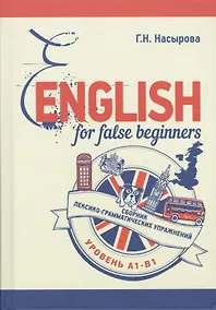 Купить English for false beginners. Сборник лексико-грамматических упражнений. Уровень А1-В1 — Фото №1