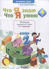 Купить Что я знаю. Что я умею. Математика. 4 класс. Тетрадь проверочных работ. Часть 2 (2-е полугодие). Вариант I, II — Фото №1