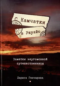 Купить С Камчатки в Ушуайю: Заметки неугомонной путешественницы — Фото №1